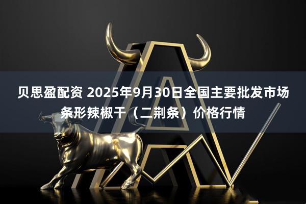 贝思盈配资 2025年9月30日全国主要批发市场条形辣椒干（二荆条）价格行情