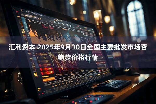 汇利资本 2025年9月30日全国主要批发市场杏鲍菇价格行情